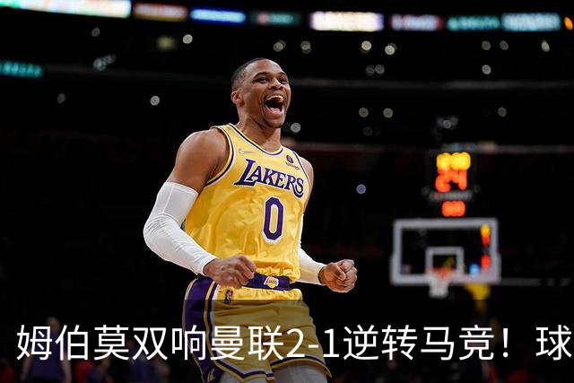 姆伯莫双响曼联2-1逆转马竞！球员评分出炉 3人高分 1人仅5分