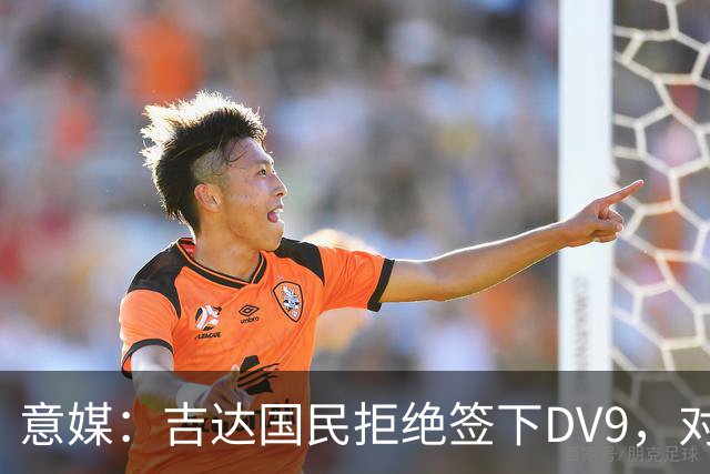 意媒：吉达国民拒绝签下DV9，对方要求2500万年薪＋2500万欧佣金