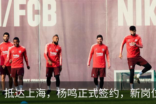 抵达上海，杨鸣正式签约，新岗位曝光，完成首秀任务，与姚明成同事