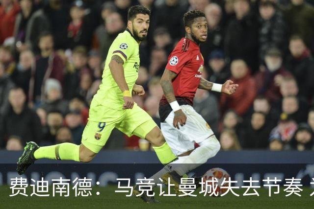 费迪南德：马竞让曼城失去节奏 为啥之前不这样做？